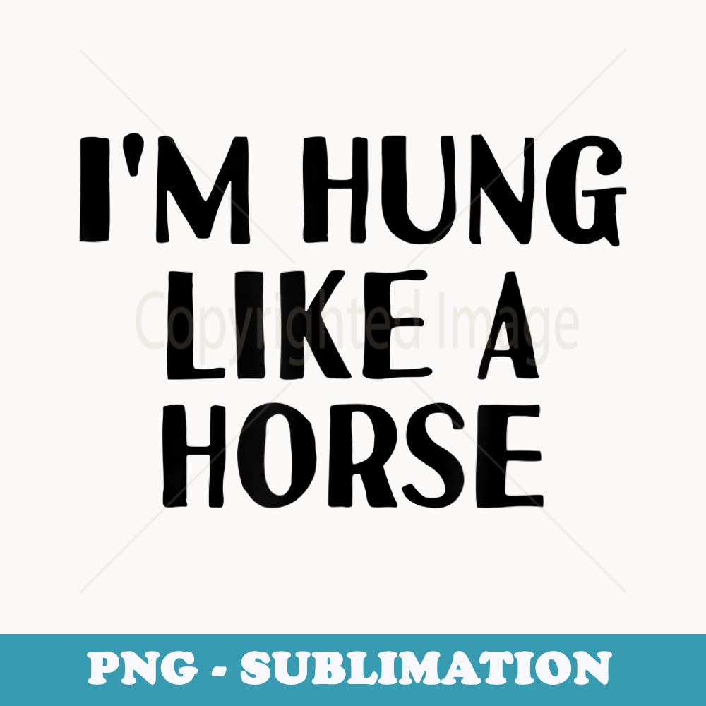 Funny White Lie Party T - I'm Hung Like a Horse - Special Edition Sublimation PNG File