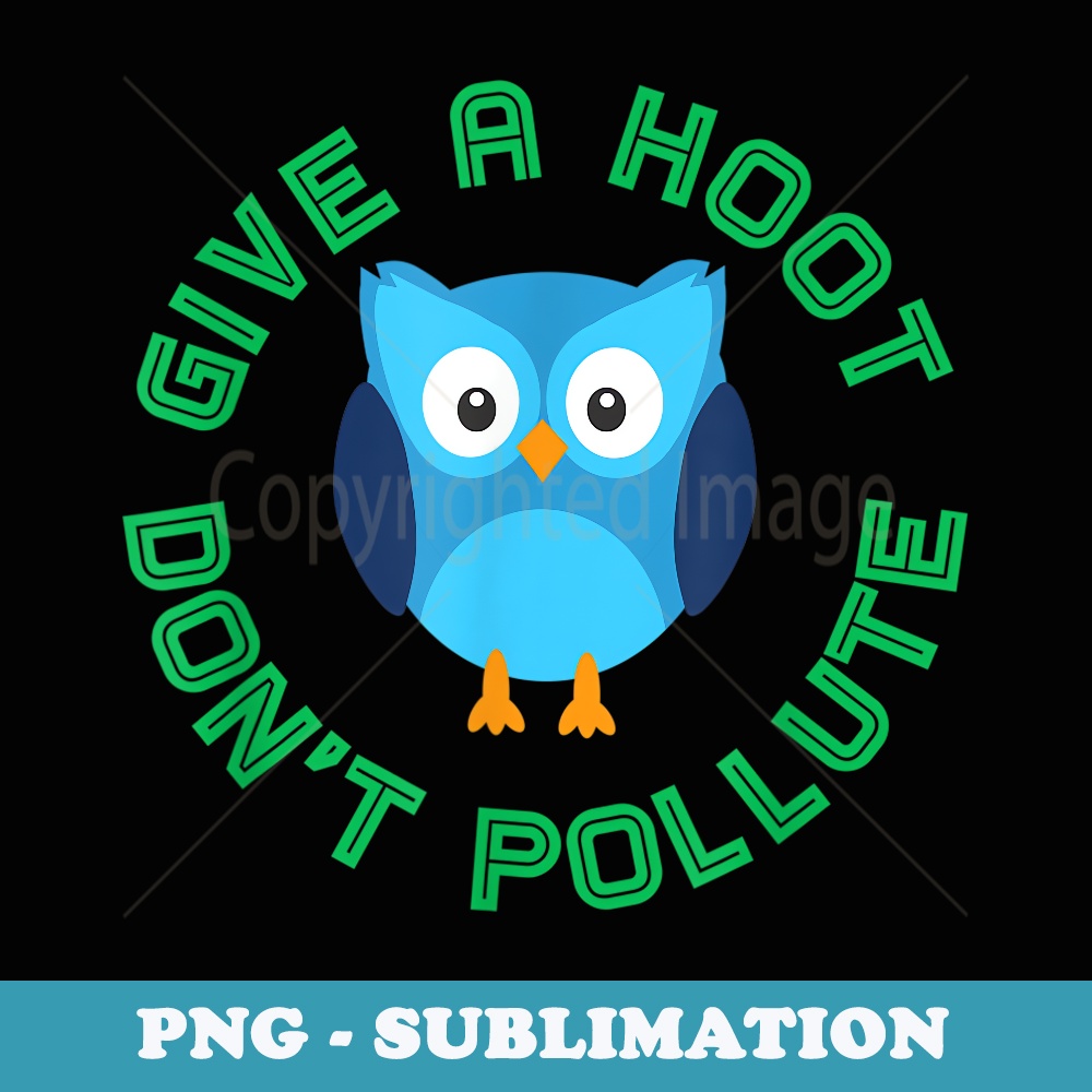 Give A Hoot Don't Pollute  Owl Earth Day T - PNG Sublimation Digital Download
