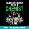 Talented enough to be a Chemist crazy to love it Chemist - Instant Sublimation Digital Download