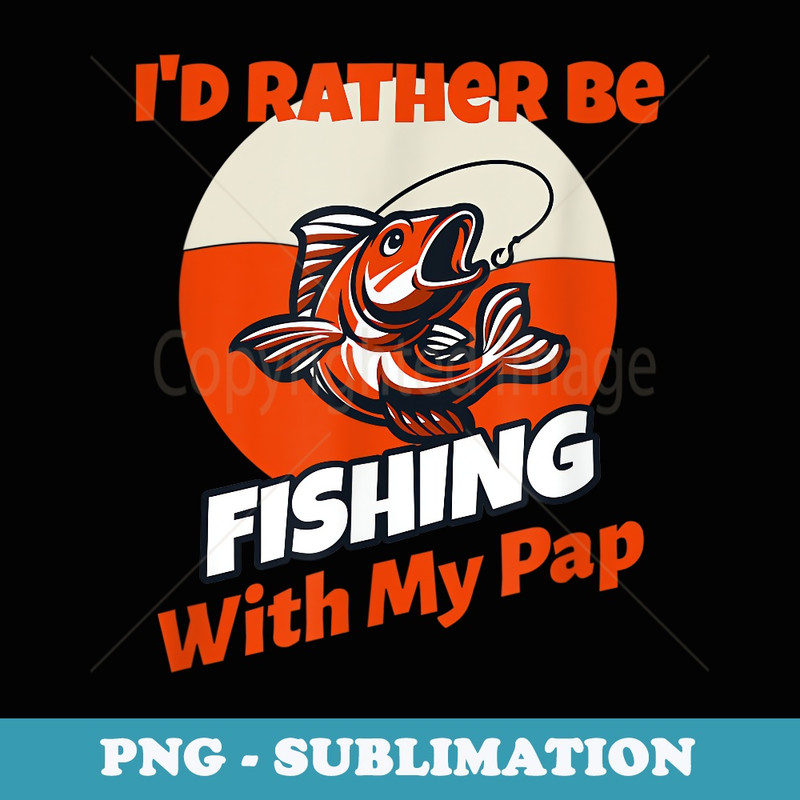 I'd Rather Be Fishing With My Pap - Signature Sublimation PNG File