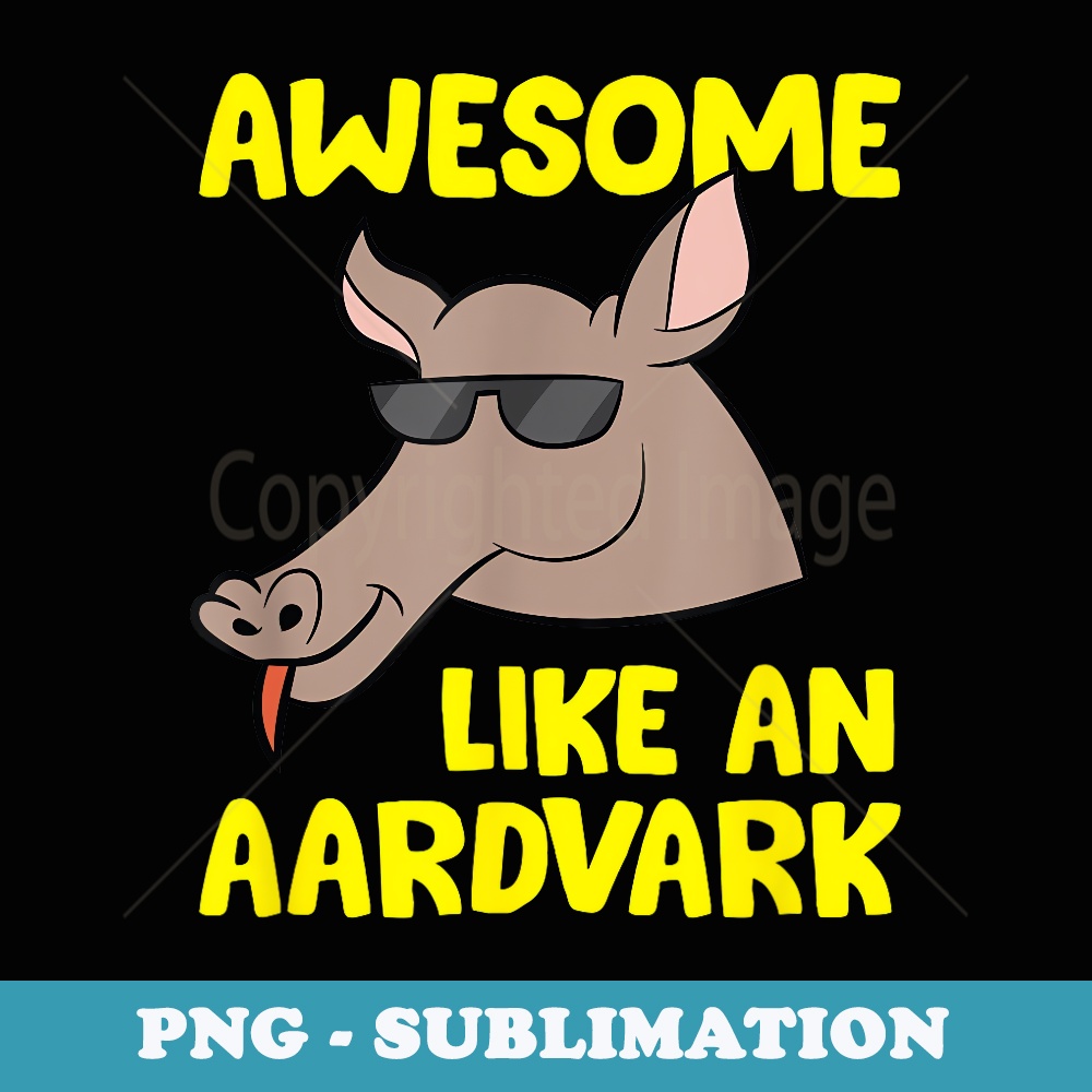 Awesome Like An Aardvark Cute Aardvark - Exclusive PNG Sublimation Download