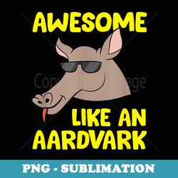 awesome like an aardvark cute aardvark - exclusive png sublimation download
