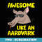 Awesome Like An Aardvark Cute Aardvark - Exclusive PNG Sublimation Download