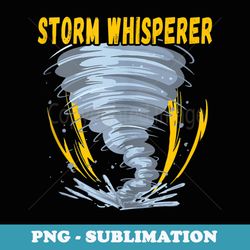 storm whisperer. storm chaser tornado - sublimation png file