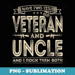 mens i have two titles veteran and uncle funny sayings s - instant sublimation digital download