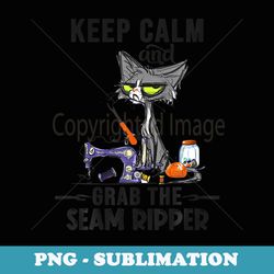 keep calm and grab he seam ripper crazy cat sewing quilting - high-resolution png sublimation file