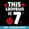 Ladybug Birthday 7th Birthday This Ladybug Is - Exclusive Sublimation Digital File