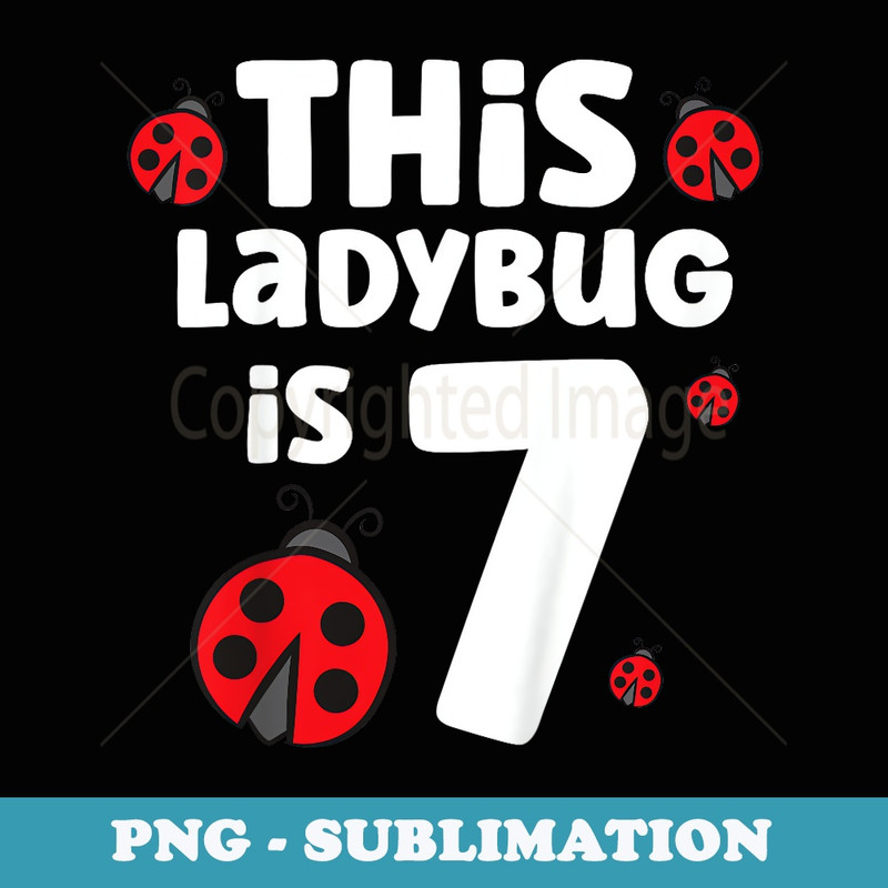 Ladybug Birthday 7th Birthday This Ladybug Is - Exclusive Sublimation Digital File