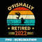 OFishally Retired 2022 Fishing Retirement Fathers Day - Decorative Sublimation PNG File