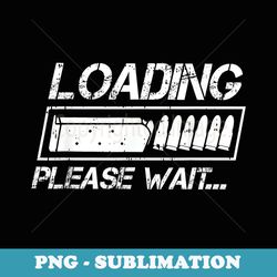ammo loading please wait bullet gun lover enthusiast s - sublimation digital download