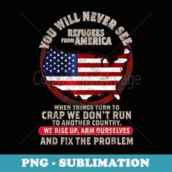 mens you will never see refugees from america when things turn to - trendy sublimation digital download