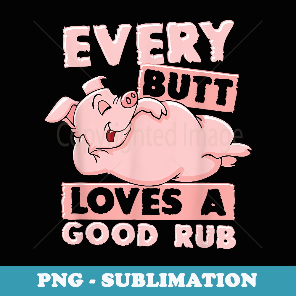 Every Butt Deserves A Good Rub Pig Pork BBQ Grill Barbecue - Instant PNG Sublimation Download