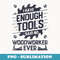 I Have Enough Tools T Woodworking Woodworker Dad s - Sublimation Digital Download