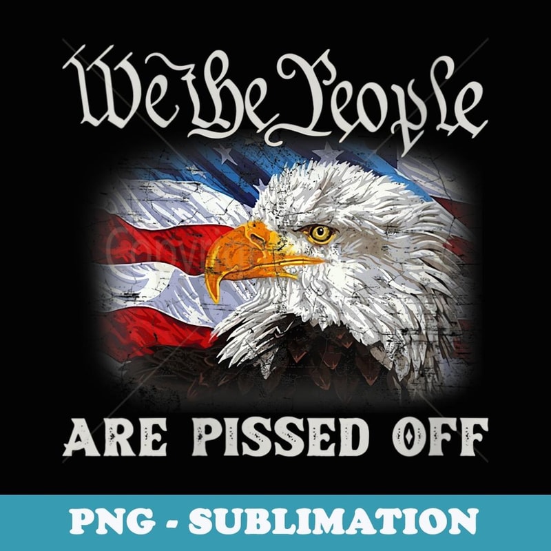 s American Flag Bald Eagle We People Are Pissed Off - Creative Sublimation PNG Download
