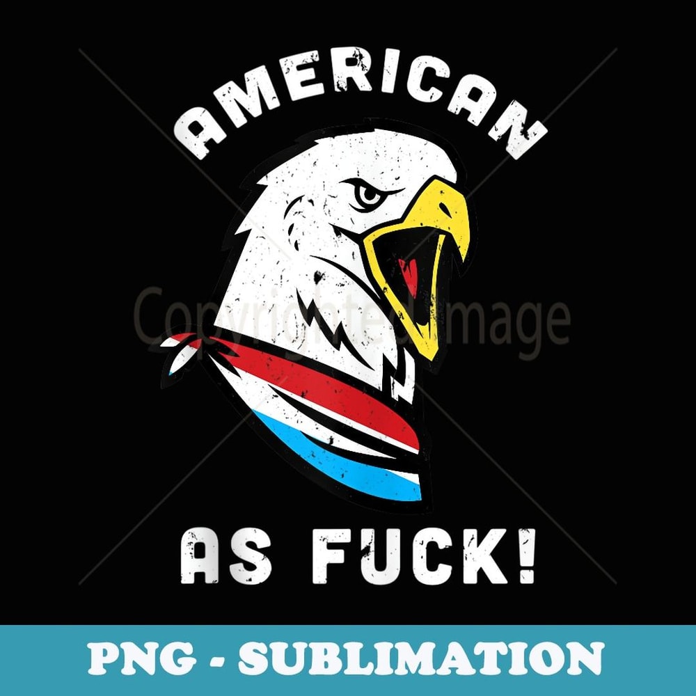 4th of July American As Fuck Bald Eagle Funny - Unique Sublimation PNG Download