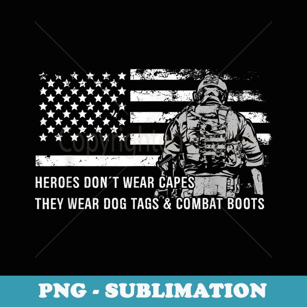 Heroes Don't Wear Capes They Wear Dog Tags & Combat Boots - Unique Sublimation PNG Download