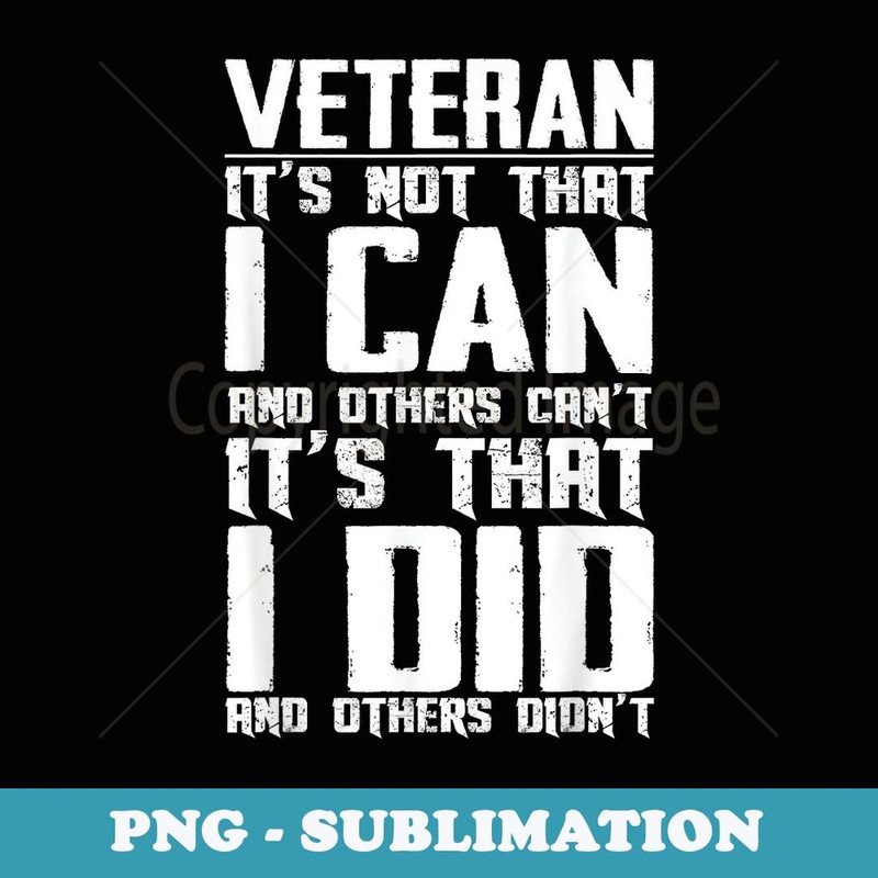 Veteran It's Not That I Can And Others Can't - Unique Sublimation PNG Download