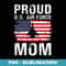 US Air Force Veteran U.S. Air Force Proud Mom - Premium Sublimation Digital Download