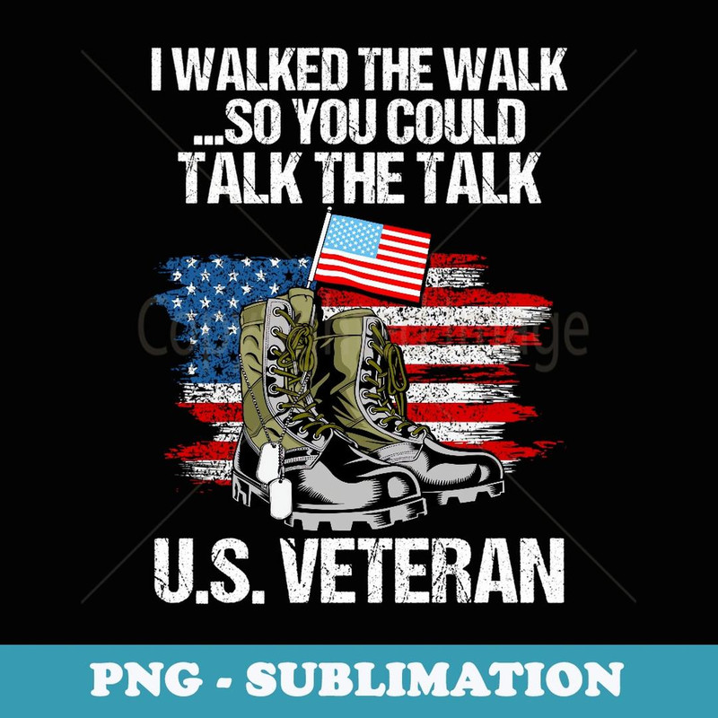 I Walked The Walk So You Could Talk The Talk U.S. Veteran - Trendy Sublimation Digital Download