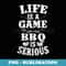 Life is A Game Barbecue is Serious BBQ Father's Day Dad - Creative Sublimation PNG Download