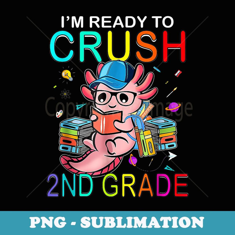 Back To School First Day Im Ready To Crush 2nd Grade Axolotl - Signature Sublimation PNG File
