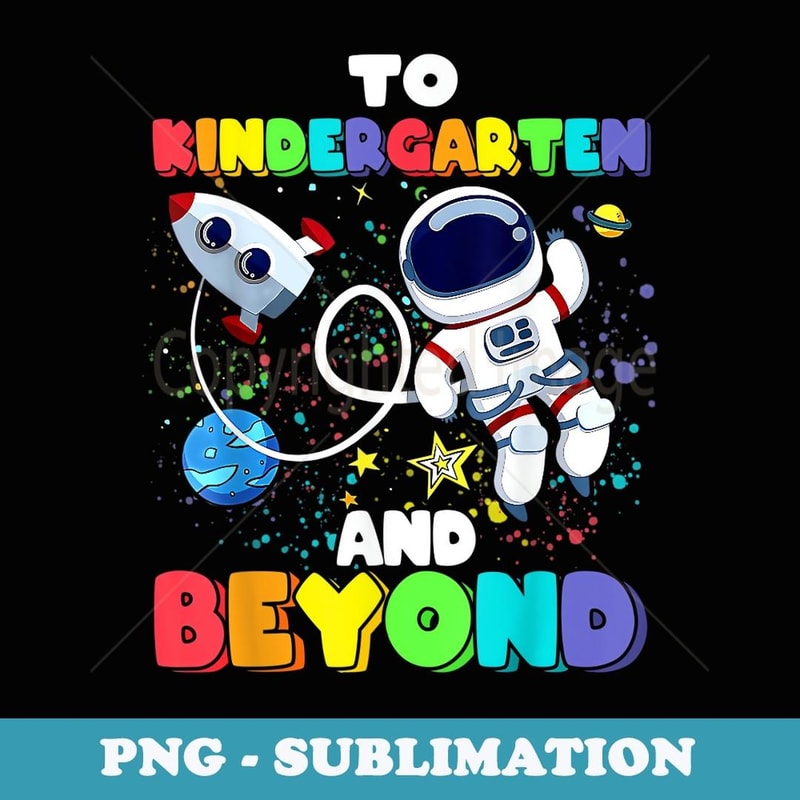 To Kindergarten And Beyond Astronaut Back To School Funny - Special Edition Sublimation PNG File