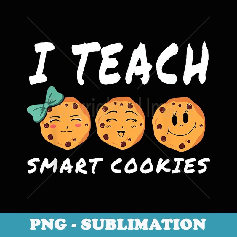 I Teach Smart Cookies Back To School First Day School Funny - PNG Transparent Sublimation File