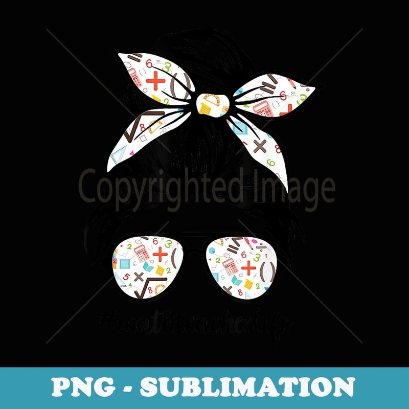 Math Teacher Messy Bun Life Hair Glasses Funny - Premium PNG Sublimation File