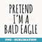 Lazy Halloween Costume Pretend I'm A Bald Eagle Simple - PNG Transparent Sublimation Design