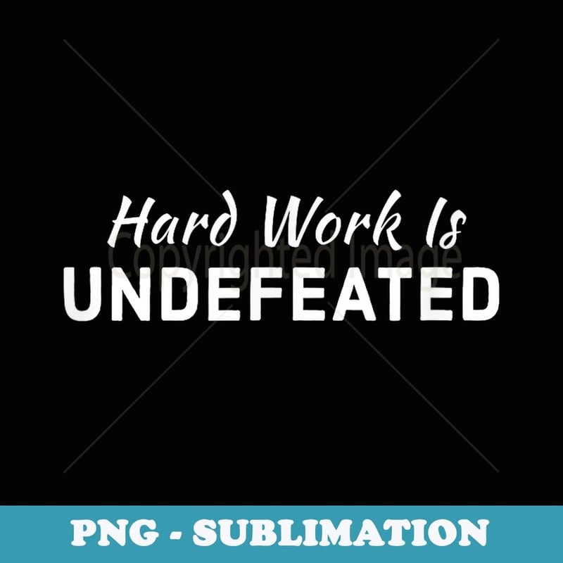 Hard Work Is Undefeated Motivational - High-Resolution PNG Sublimation File