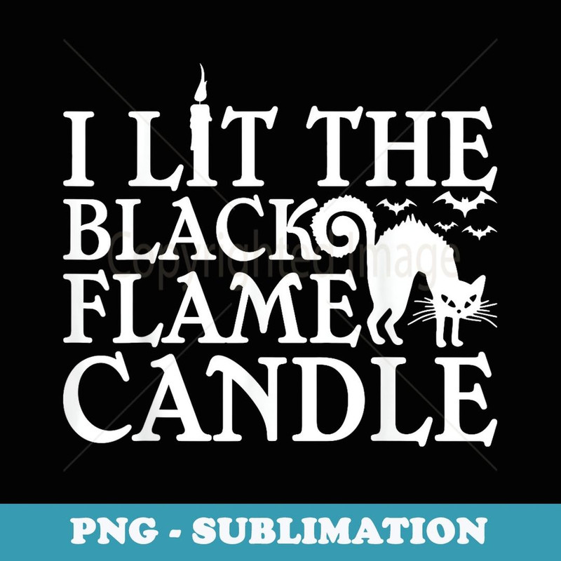 I Lit The Black Flame Candle Halloween Costume - Trendy Sublimation Digital Download