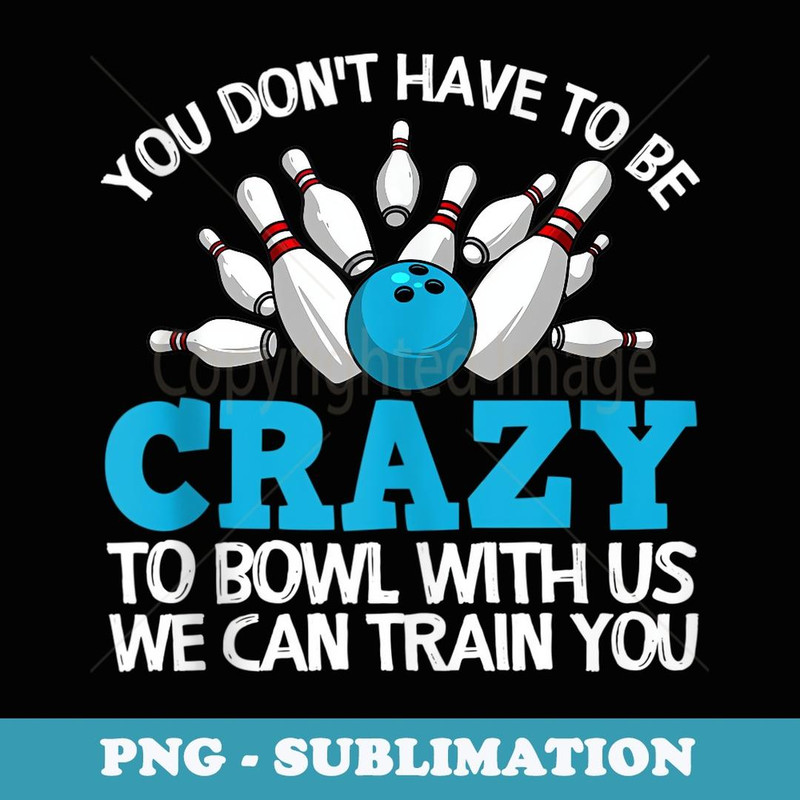 Funny Crazy Bowling Bowlers Ten Pin Players - High-Resolution PNG Sublimation File