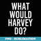 What Would HARVEY Do Funny Personalized Name Joke Men - Instant Sublimation Digital Download
