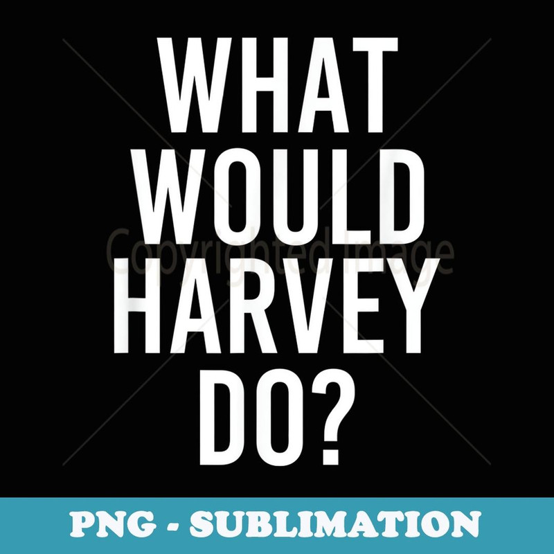 What Would HARVEY Do Funny Personalized Name Joke Men - Instant Sublimation Digital Download