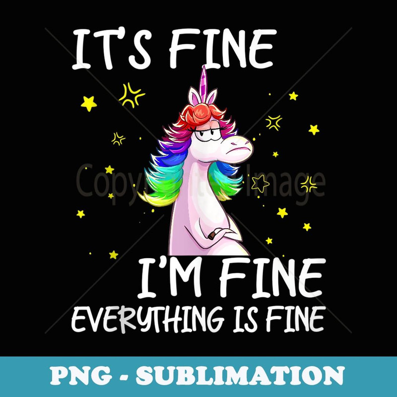 Its Fine Im Fine Everythings Fine Funny Unicorn - Signature Sublimation PNG File