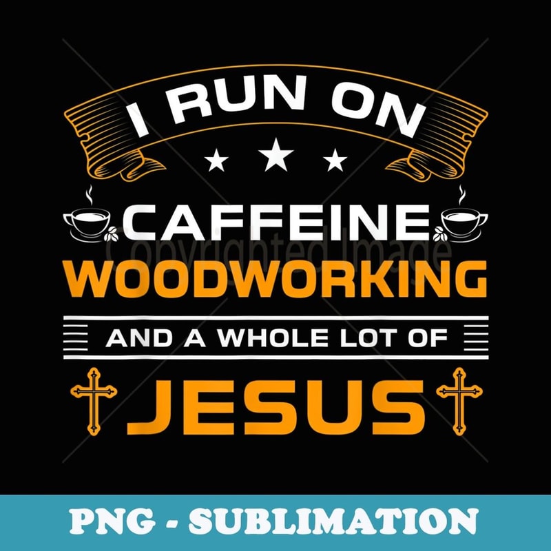 Funny I Run On Coffee Jesus Woodworking For Lover Carpenter - Instant PNG Sublimation Download