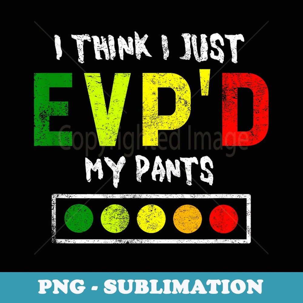 I Think I Just Evpd My Pants for a Ghost Hunter - Vintage Sublimation PNG Download