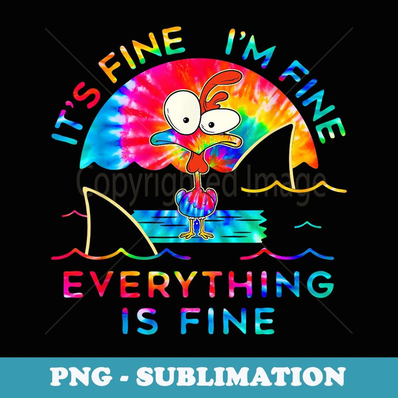 Chicken Tie Dye It's Fine I'm Fine Everything Is Fine T - Unique Sublimation PNG Download