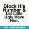 Block His Number And Let Little Ugly Have Him Funny Girls - Creative Sublimation PNG Download