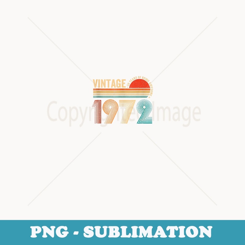 50 Years Old Vintage 1972 Limited Edition 50th Birthday - Unique Sublimation PNG Download