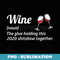 s Funny Wine The Glues Holding This 2020 Shitshow Together - Professional Sublimation Digital Download