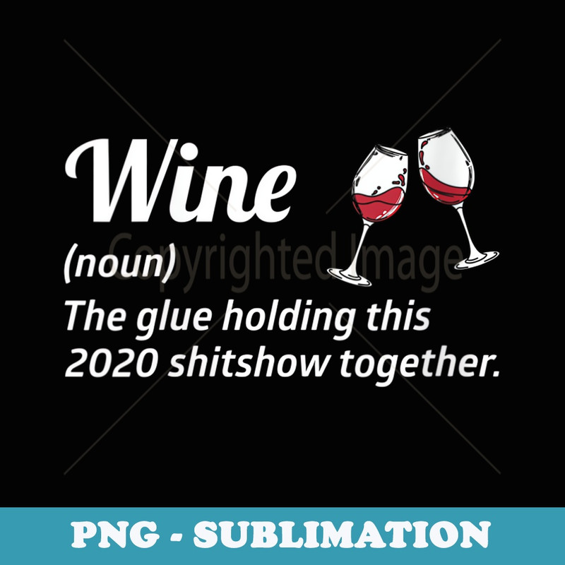 s Funny Wine The Glues Holding This 2020 Shitshow Together - Professional Sublimation Digital Download