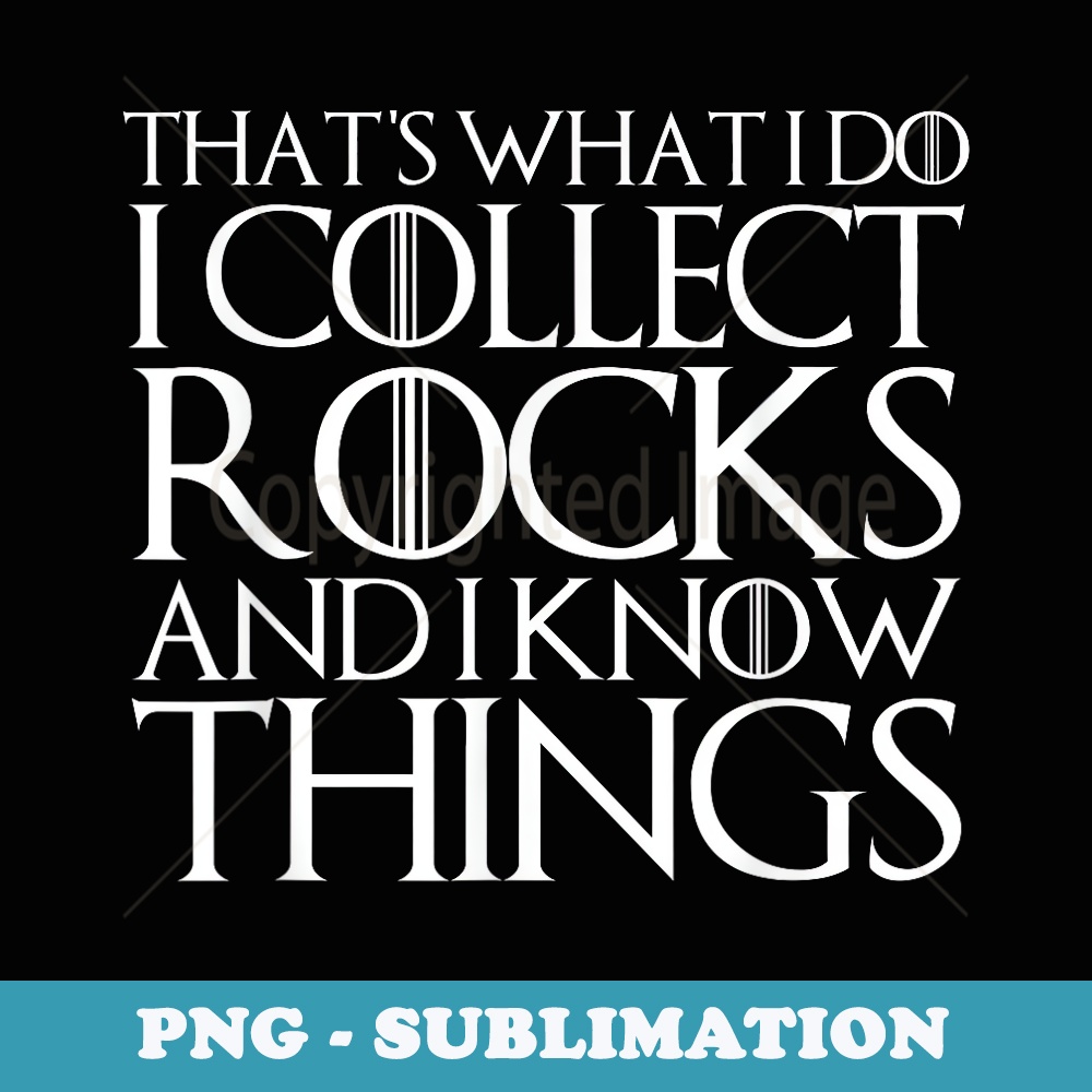 THAT'S WHAT I DO I COLLECT ROCKS AND I KNOW THINGS - Special Edition Sublimation PNG File