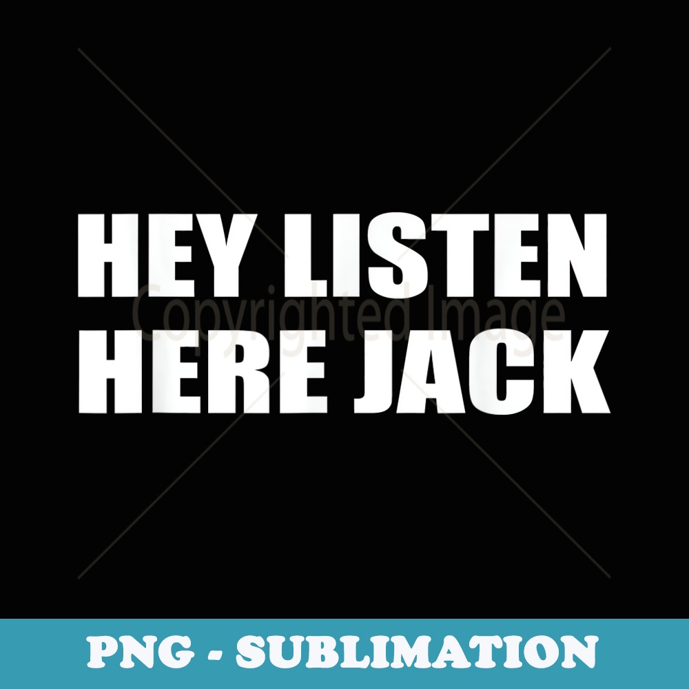 Hey Listen Here Jack Movie Quotes Cinema - High-Resolution PNG Sublimation File