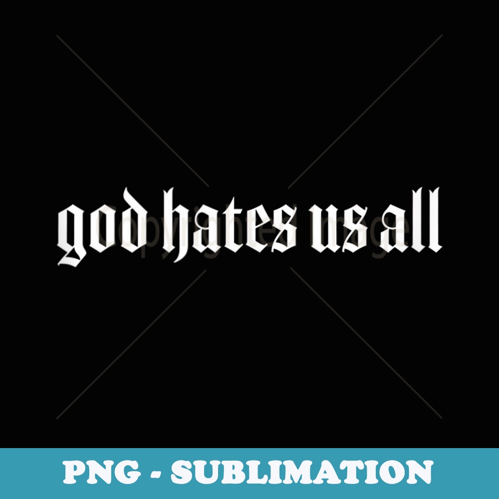 God Hates Us All - Decorative Sublimation PNG File