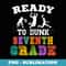 Back to School Basketball Design Ready to Dunk Seventh Grade - Sublimation PNG File