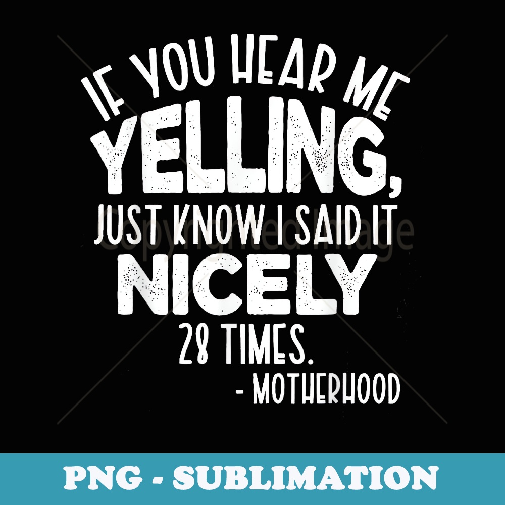 If You Hear Me Yelling Just Know I said It Nicely 28 times - Signature Sublimation PNG File