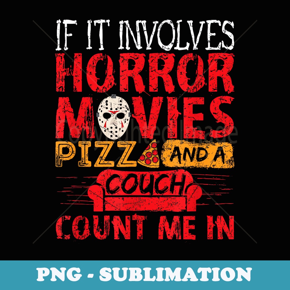 If It Involves Horror Movies PIZZA and a Couch Count Me In - Premium Sublimation Digital Download