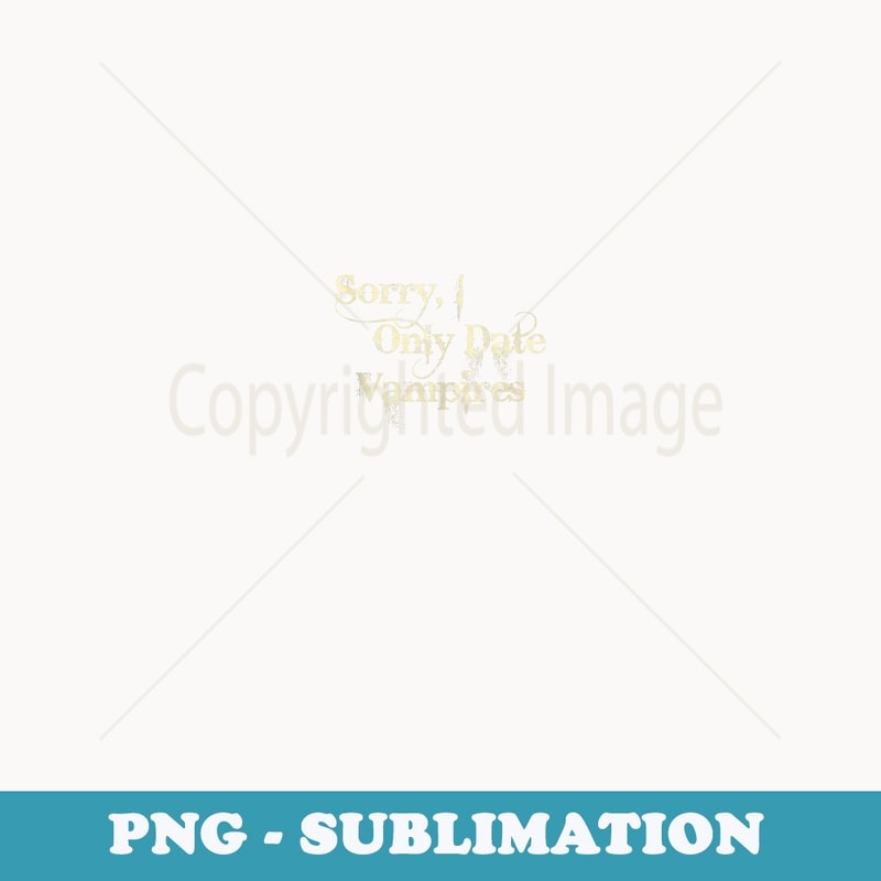 Sorry I Only Date Vampires Funny - Modern Sublimation PNG File