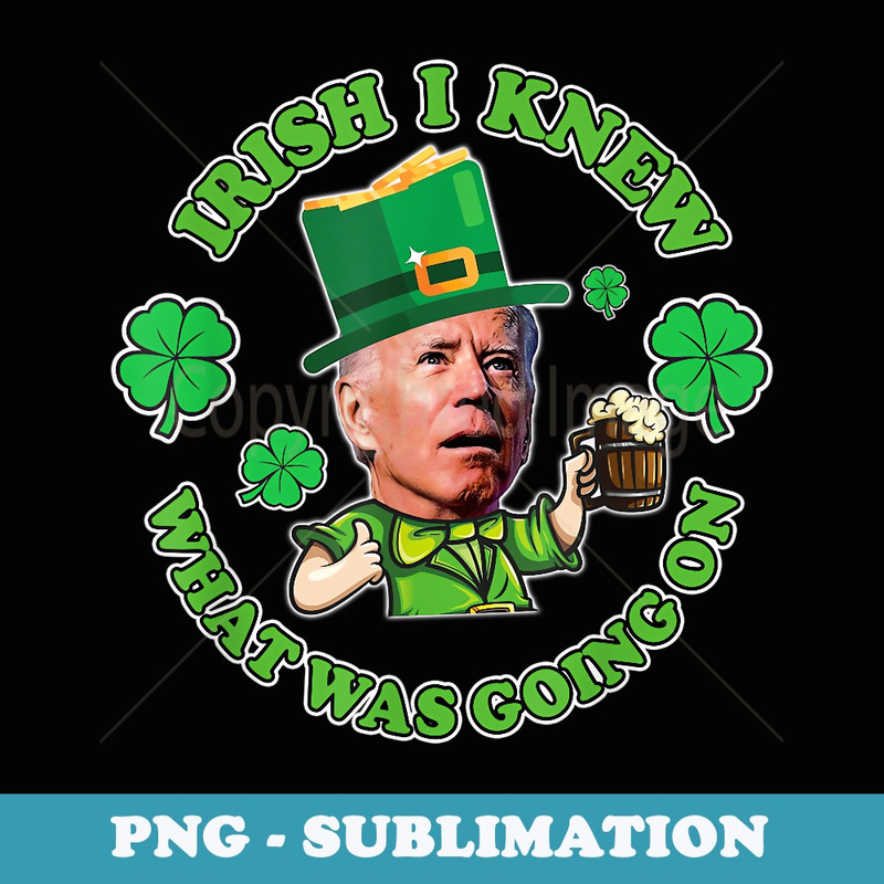 IRISH I Knew What was Going on! Saint Patricks Day Joe Biden - Instant PNG Sublimation Download